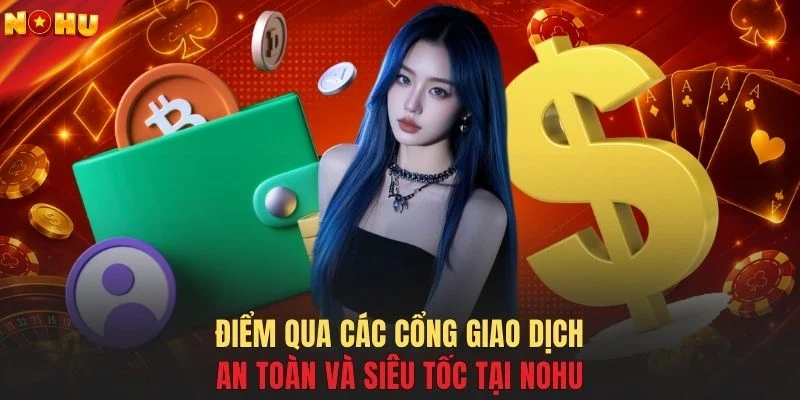 Điểm qua các cổng  giao dịch an toàn và siêu tốc tại NOHU
