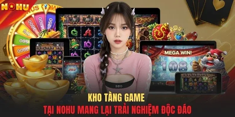 Kho tàng game tại NOHU mang lại trải nghiệm độc đáo