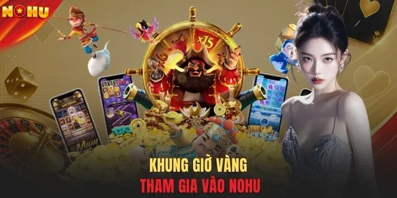 Khung giờ vàng tham gia vào NOHU