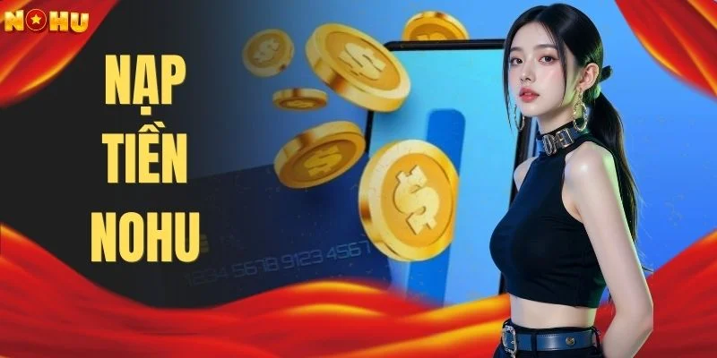 Nạp Tiền NOHU Hướng Dẫn Toàn Diện Từ A Đến Z Cho Game Thủ