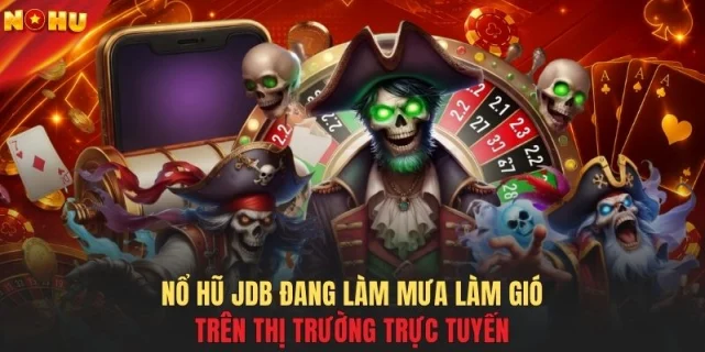 Nổ hũ JDB đang làm mưa làm gió trên thị trường trực tuyến