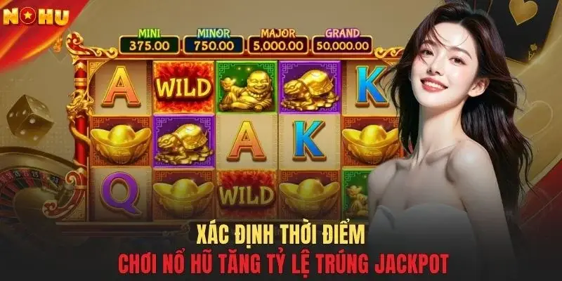 Xác định thời điểm chơi nổ hũ tăng tỷ lệ trúng jackpot